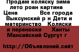 Продам коляску зима-лето роан картина › Цена ­ 3 000 - Все города, Выксунский р-н Дети и материнство » Коляски и переноски   . Ханты-Мансийский,Сургут г.